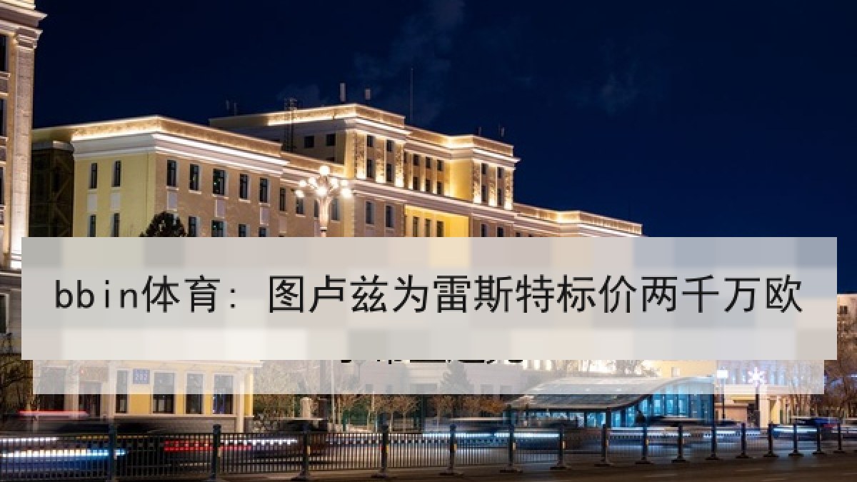 bbin体育: 图卢兹为雷斯特标价两千万欧